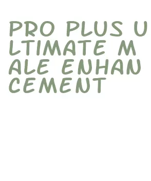 pro plus ultimate male enhancement