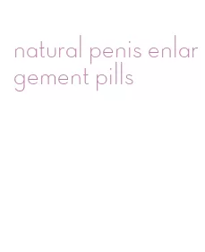 natural penis enlargement pills