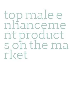 top male enhancement products on the market