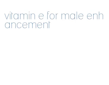 vitamin e for male enhancement