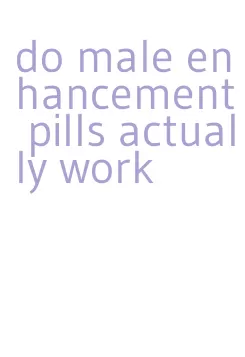 do male enhancement pills actually work