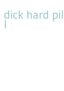 dick hard pill