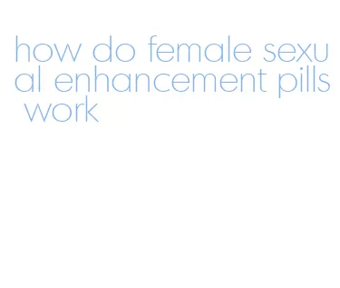 how do female sexual enhancement pills work