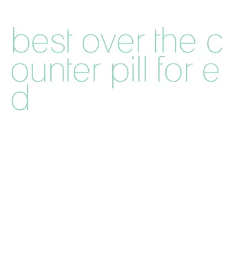 best over the counter pill for ed