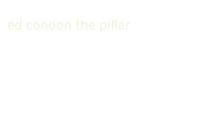 ed condon the pillar