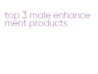 top 3 male enhancement products