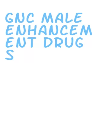 gnc male enhancement drugs