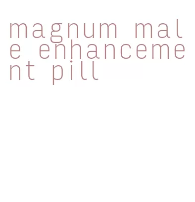 magnum male enhancement pill