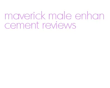 maverick male enhancement reviews