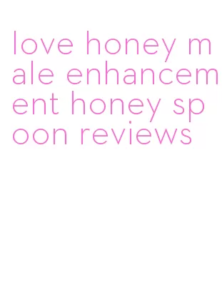 love honey male enhancement honey spoon reviews