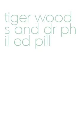 tiger woods and dr phil ed pill