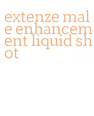 extenze male enhancement liquid shot