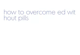 how to overcome ed without pills