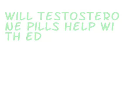 will testosterone pills help with ed