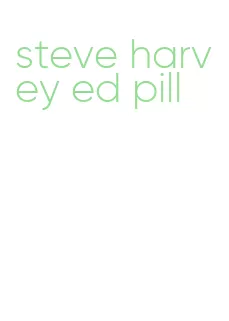 steve harvey ed pill