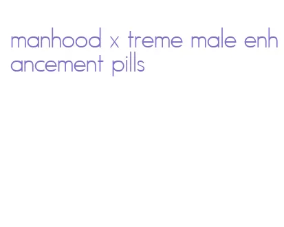 manhood x treme male enhancement pills