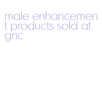 male enhancement products sold at gnc