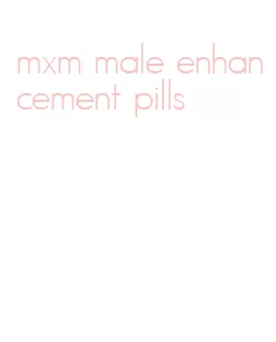 mxm male enhancement pills