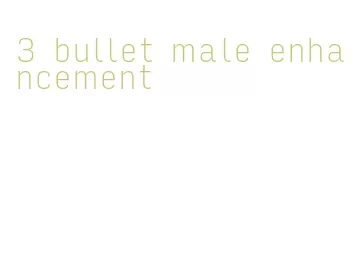 3 bullet male enhancement