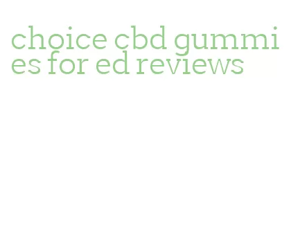 choice cbd gummies for ed reviews