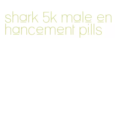 shark 5k male enhancement pills