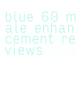 blue 60 male enhancement reviews