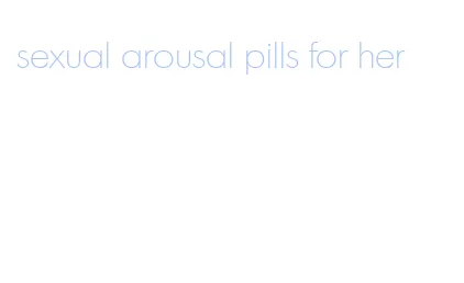 sexual arousal pills for her