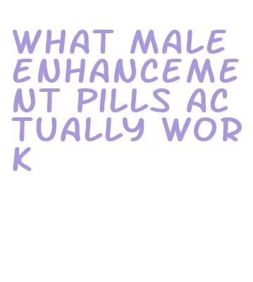 what male enhancement pills actually work