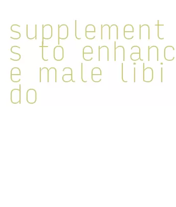 supplements to enhance male libido