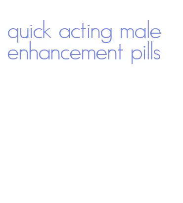 quick acting male enhancement pills