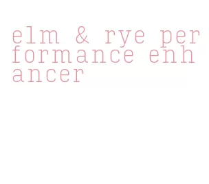 elm & rye performance enhancer