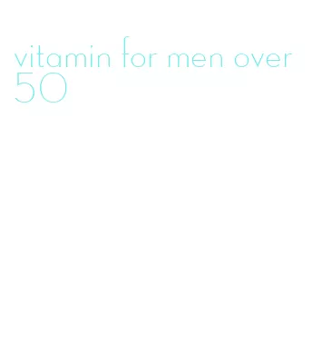 vitamin for men over 50