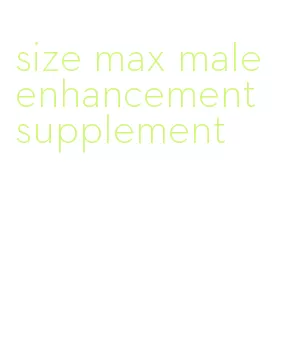 size max male enhancement supplement