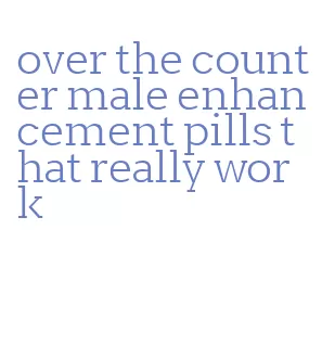 over the counter male enhancement pills that really work