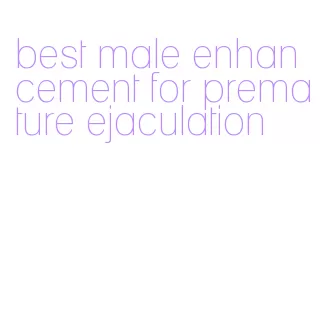 best male enhancement for premature ejaculation