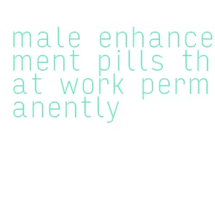 male enhancement pills that work permanently