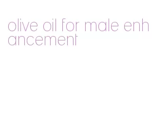 olive oil for male enhancement