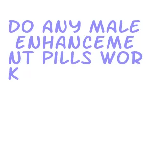 do any male enhancement pills work