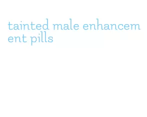 tainted male enhancement pills