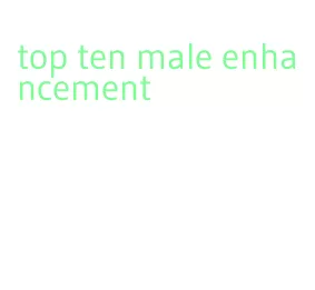 top ten male enhancement