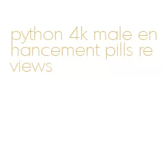 python 4k male enhancement pills reviews