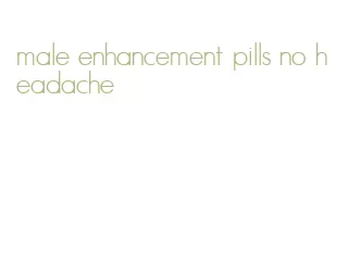 male enhancement pills no headache