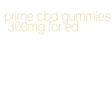 prime cbd gummies 300mg for ed