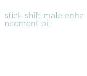 stick shift male enhancement pill