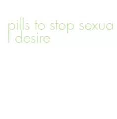 pills to stop sexual desire