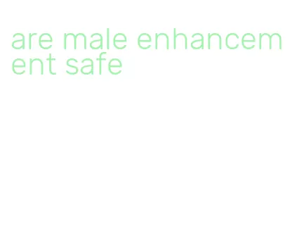 are male enhancement safe