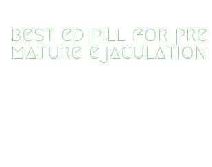 best ed pill for premature ejaculation