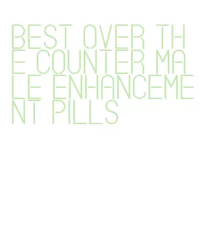 best over the counter male enhancement pills