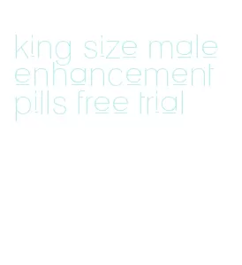 king size male enhancement pills free trial