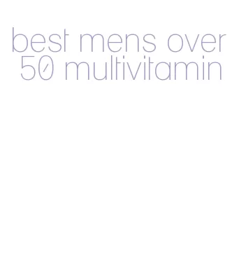 best mens over 50 multivitamin